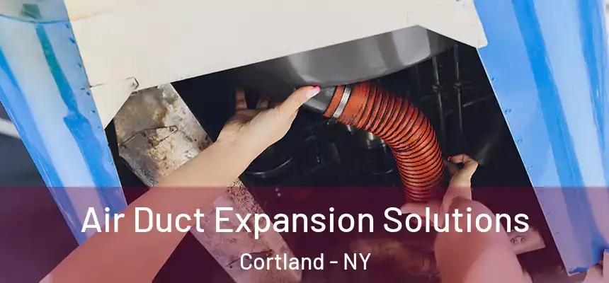 Air Duct Expansion Solutions Cortland - NY