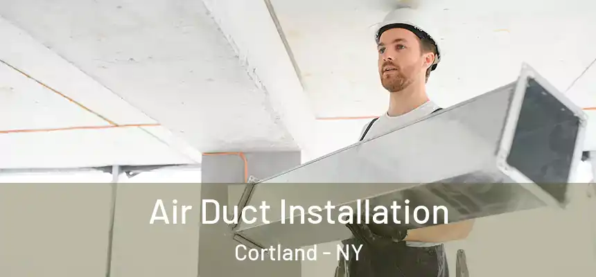  Air Duct Installation Cortland - NY