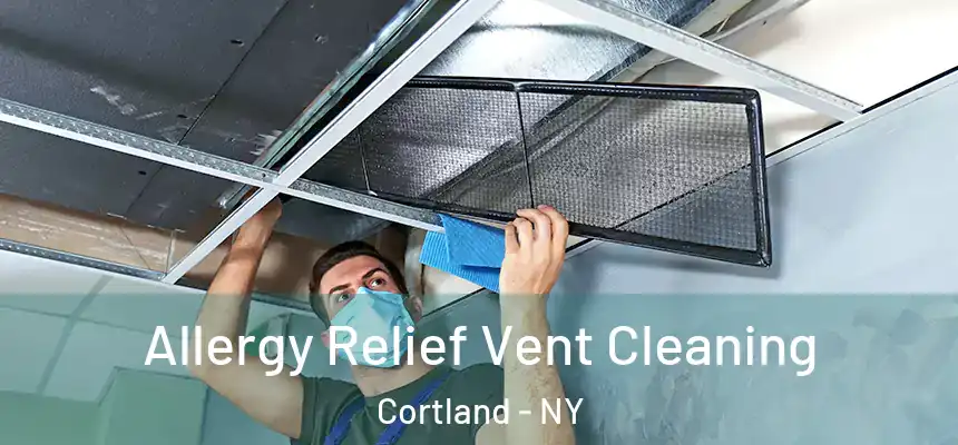  Allergy Relief Vent Cleaning Cortland - NY