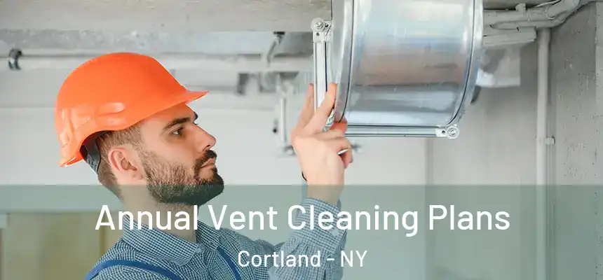  Annual Vent Cleaning Plans Cortland - NY