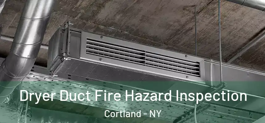 Dryer Duct Fire Hazard Inspection Cortland - NY