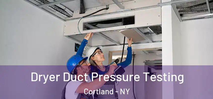  Dryer Duct Pressure Testing Cortland - NY