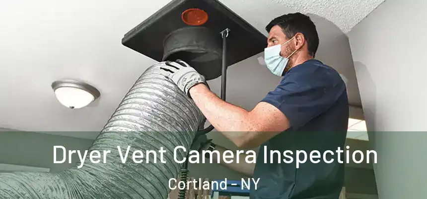  Dryer Vent Camera Inspection Cortland - NY