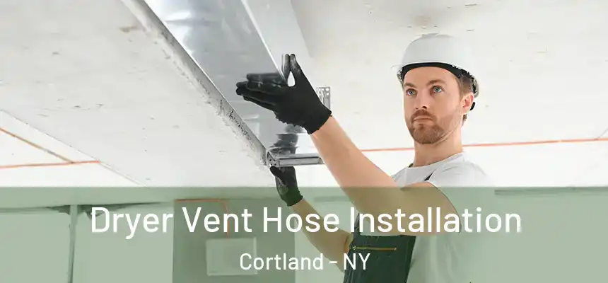  Dryer Vent Hose Installation Cortland - NY