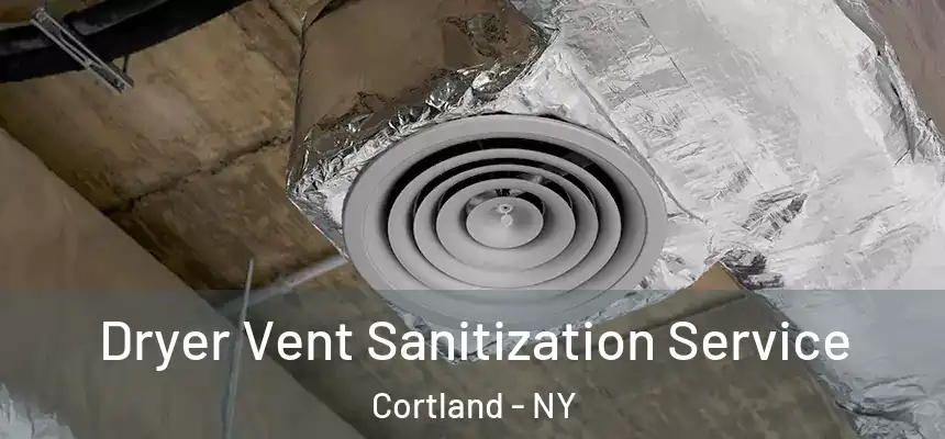  Dryer Vent Sanitization Service Cortland - NY