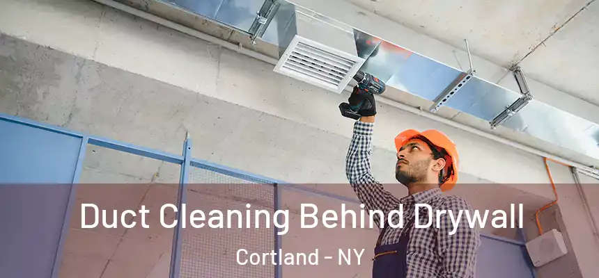  Duct Cleaning Behind Drywall Cortland - NY
