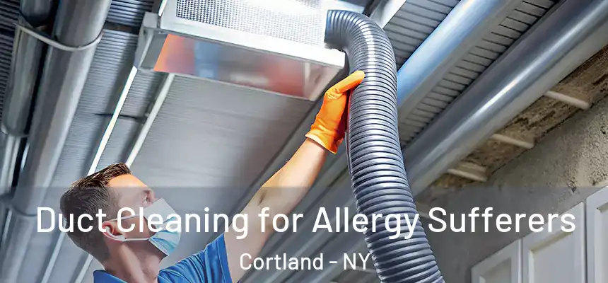  Duct Cleaning for Allergy Sufferers Cortland - NY