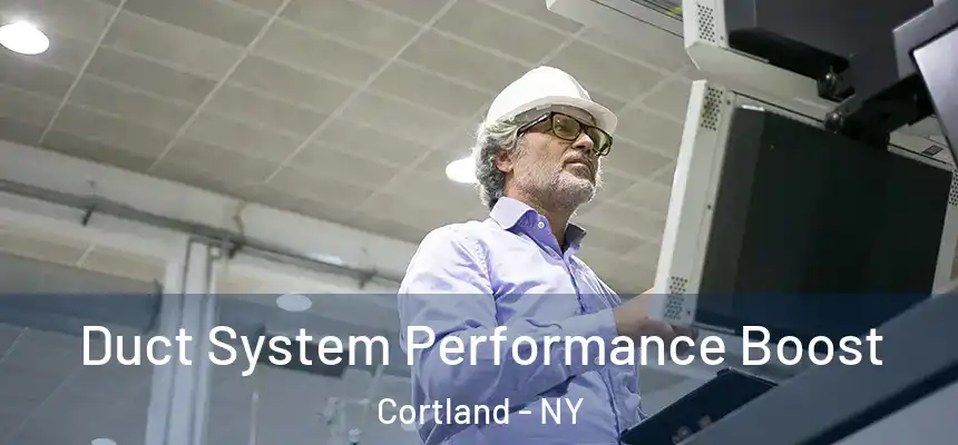  Duct System Performance Boost Cortland - NY