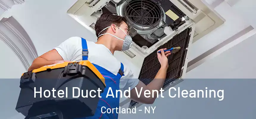  Hotel Duct And Vent Cleaning Cortland - NY
