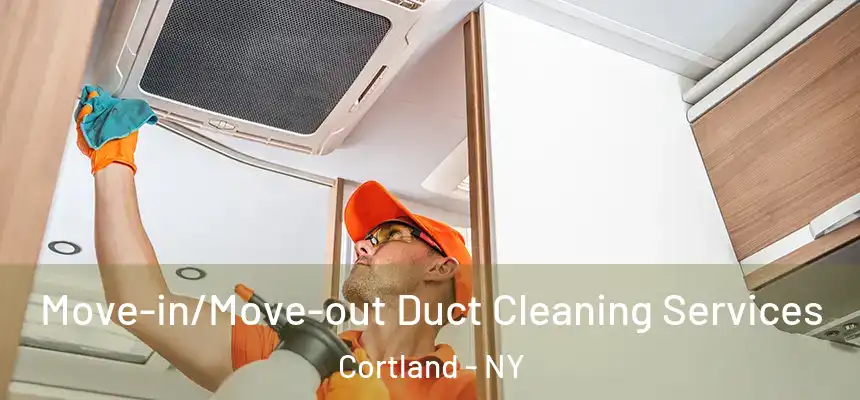  Move-in/Move-out Duct Cleaning Services Cortland - NY