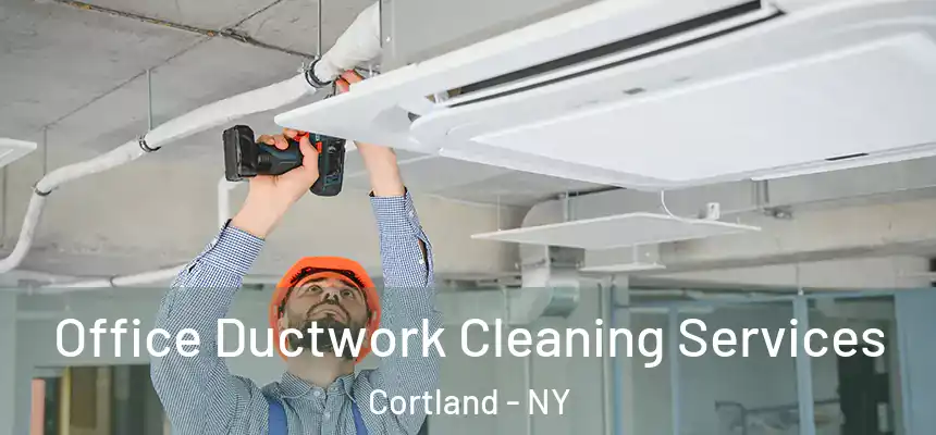  Office Ductwork Cleaning Services Cortland - NY