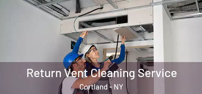  Return Vent Cleaning Service Cortland - NY