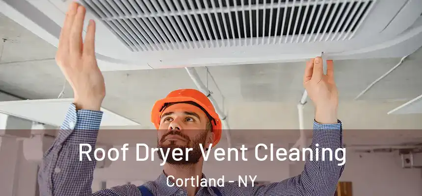  Roof Dryer Vent Cleaning Cortland - NY