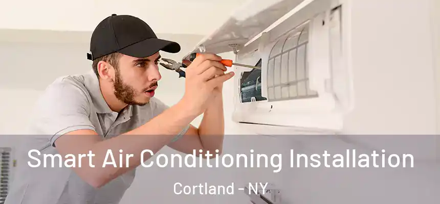  Smart Air Conditioning Installation Cortland - NY