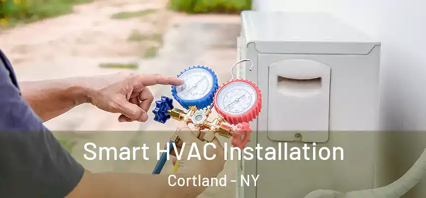  Smart HVAC Installation Cortland - NY