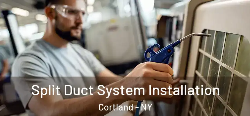  Split Duct System Installation Cortland - NY